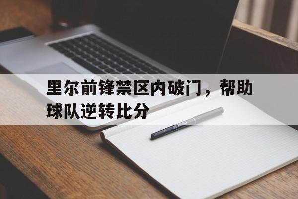 包含里尔前锋禁区内破门，帮助球队逆转比分的词条